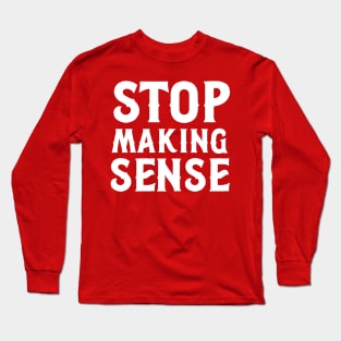 stop making sense Long Sleeve T-Shirt